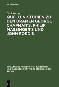 Cover image for Quellen-Studien Zu Den Dramen George Chapman's, Philip Massinger's Und John Ford's