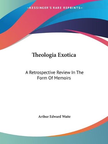 Cover image for Theologia Exotica: A Retrospective Review in the Form of Memoirs