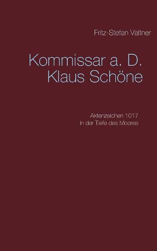 Cover image for Komissar a. D. Klaus Schoene: Aktenzeichen 1017 In der Tiefe des Moores