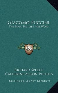 Cover image for Giacomo Puccini: The Man, His Life, His Work