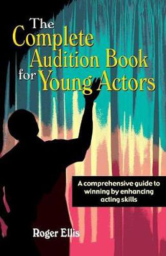 Cover image for Complete Audition Book for Young Actors: A Comprehensive Guide to Winning by Enhancing Acting Skills