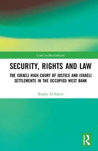 Cover image for Security, Rights and Law: The Israeli High Court of Justice and Israeli Settlements in the Occupied West Bank