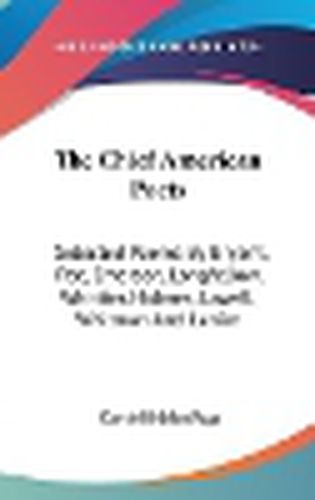 Cover image for The Chief American Poets: Selected Poems by Bryant, Poe, Emerson, Longfellow, Whittier, Holmes, Lowell, Whitman and Lanier