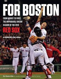 Cover image for For Boston: From Worst to First, the Improbable Dream Season of the 2013 Red Sox