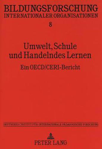 Umwelt, Schule Und Handelndes Lernen: Ein OECD/Ceri-Bericht. Deutsches Institut Fuer Internationale Paedagogische Forschung, Im Auftrag Des Bundesministers Fuer Bildung Und Wissenschaft