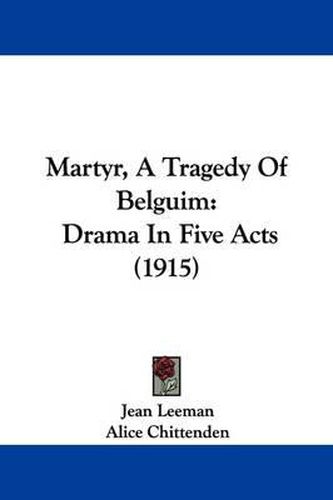 Cover image for Martyr, a Tragedy of Belguim: Drama in Five Acts (1915)