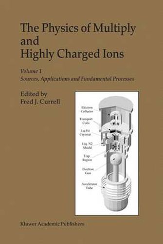 Cover image for The Physics of Multiply and Highly Charged Ions: Volume 1: Sources, Applications and Fundamental Processes