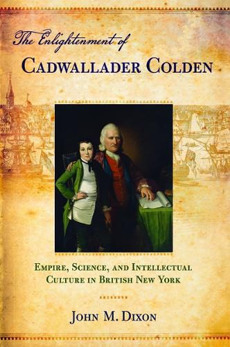 Cover image for The Enlightenment of Cadwallader Colden: Empire, Science, and Intellectual Culture in British New York