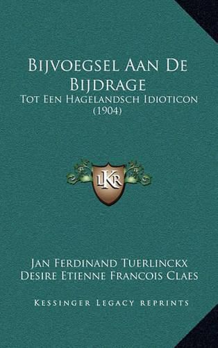 Cover image for Bijvoegsel Aan de Bijdrage: Tot Een Hagelandsch Idioticon (1904)