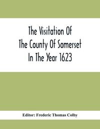 Cover image for The Visitation Of The County Of Somerset In The Year 1623