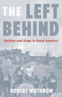 Cover image for The Left Behind: Decline and Rage in Rural America
