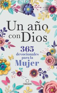 Cover image for Un ano con Dios: 365 devocionales para la mujer / A Year with God. A Devotional for Women