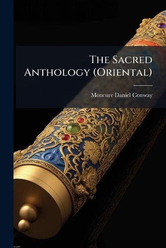 Cover image for The Sacred Anthology (Oriental): A Book of Ethnical Scriptures