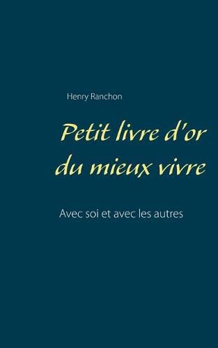 Petit livre d'or du mieux vivre: Avec soi et avec les autres