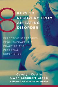 Cover image for 8 Keys to Recovery from an Eating Disorder: Effective Strategies from Therapeutic Practice and Personal Experience