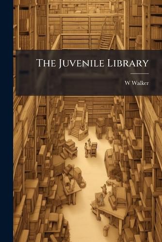 Cover image for The Juvenile Library: Or, Descriptive Catalogue of Books for ... Children and Youth