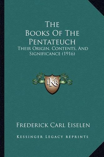 Cover image for The Books of the Pentateuch: Their Origin, Contents, and Significance (1916)