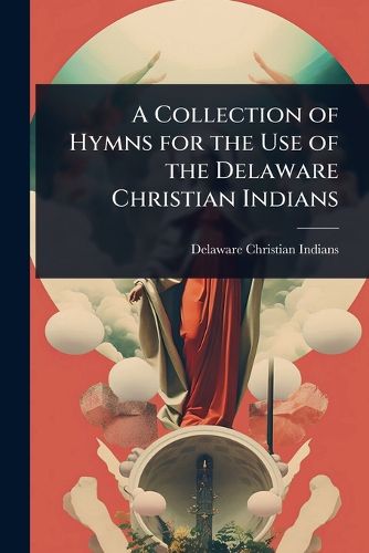 Cover image for A Collection of Hymns for the Use of the Delaware Christian Indians