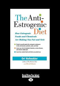 Cover image for The Anti-Estrogenic Diet: How Estrogenic Foods and Chemicals Are Making You Fat and Sick