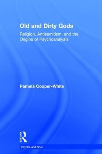 Old and Dirty Gods: Religion, Antisemitism, and the Origins of Psychoanalysis