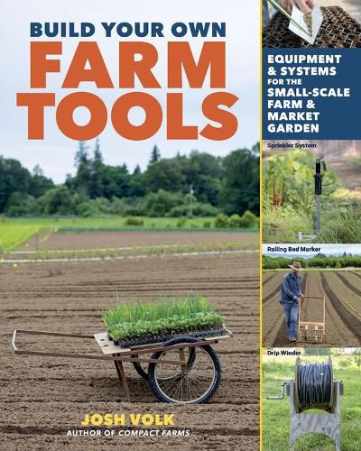 Cover image for Build Your Own Farm Tools: Equipment & Systems for the Small-Scale Farm & Market Garden