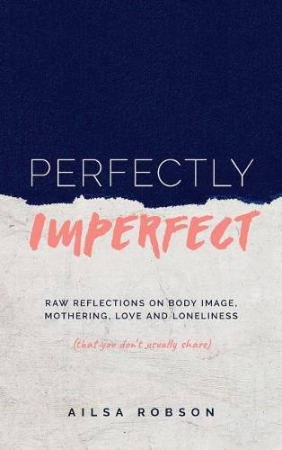 Cover image for Perfectly Imperfect: Raw reflections on body image, mothering, love and loneliness (that you don't usually share)