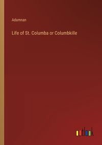 Cover image for Life of St. Columba or Columbkille