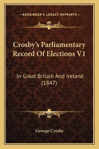 Crosbya Acentsacentsa A-Acentsa Acentss Parliamentary Record of Elections V1: In Great Britain and Ireland (1847)