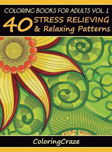 Cover image for Coloring Books For Adults Volume 1: 40 Stress Relieving And Relaxing Patterns