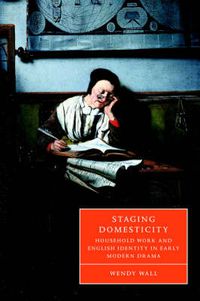 Cover image for Staging Domesticity: Household Work and English Identity in Early Modern Drama
