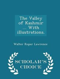 Cover image for The Valley of Kashmir ... with Illustrations. - Scholar's Choice Edition