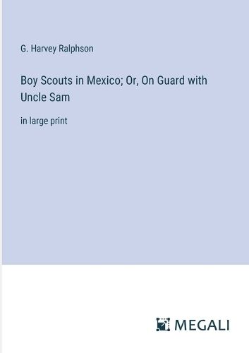 Cover image for Boy Scouts in Mexico; Or, On Guard with Uncle Sam