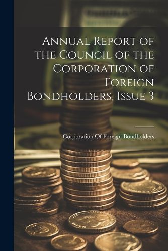 Cover image for Annual Report of the Council of the Corporation of Foreign Bondholders, Issue 3