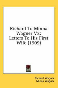 Cover image for Richard to Minna Wagner V2: Letters to His First Wife (1909)