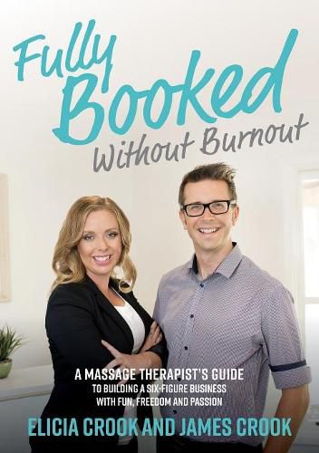 Fully Booked Without Burnout: A Massage Therapist's Guide To Building A Six-Figure Business With Fun, Freedom and Passion