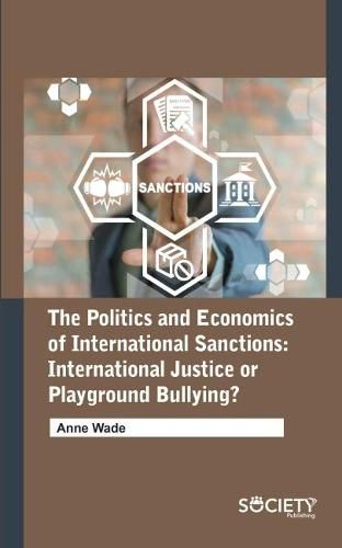 Cover image for The Politics and Economics of International Sanctions: International Justice or Playground Bullying?