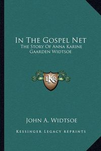 Cover image for In the Gospel Net: The Story of Anna Karine Gaarden Widtsoe