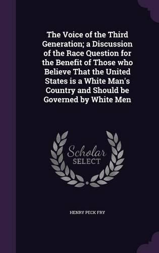 Cover image for The Voice of the Third Generation; A Discussion of the Race Question for the Benefit of Those Who Believe That the United States Is a White Man's Country and Should Be Governed by White Men