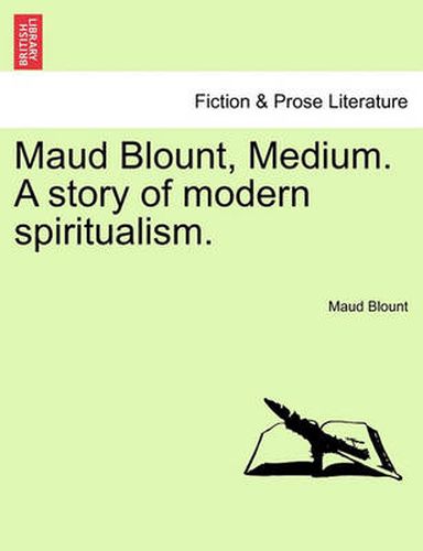 Cover image for Maud Blount, Medium. a Story of Modern Spiritualism.