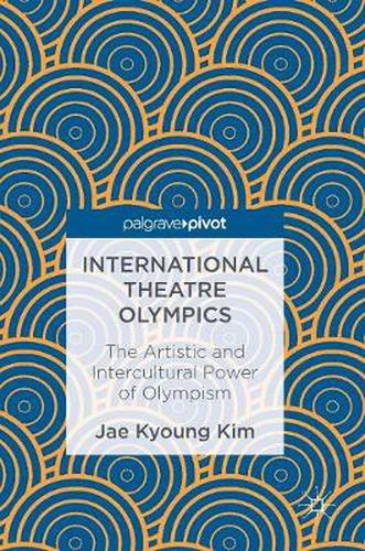 Cover image for International Theatre Olympics: The Artistic and Intercultural Power of Olympism