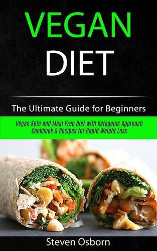 Cover image for Vegan Diet: The Ultimate Guide for Beginners (Vegan Keto and Meal Prep Diet with Ketogenic Approach Cookbook & Recipes for Rapid Weight Loss)