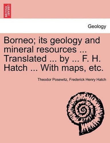 Cover image for Borneo; its geology and mineral resources ... Translated ... by ... F. H. Hatch ... With maps, etc.