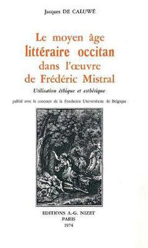 Le Moyen-Age Litteraire Occitan Dans l'Oeuvre de Frederic Mistral: Utilisation Ethique Et Esthetique