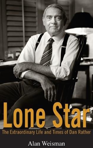 Cover image for Lone Star: The Extraordinary Life and Times of Dan Rather