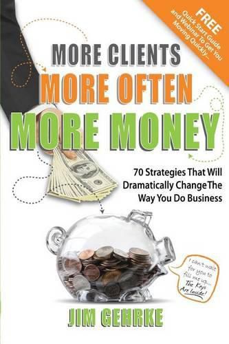 Cover image for More Clients... More Often... More Money: 70 Strategies That Will Dramatically Change The Way You Do Business