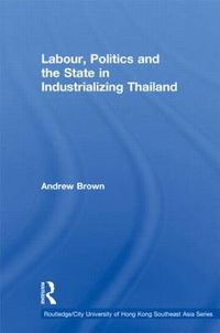Cover image for Labour, Politics and the State in Industrializing Thailand