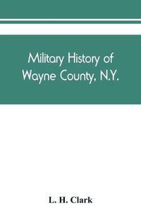 Cover image for Military history of Wayne County, N.Y.: The County in the Civil War, 1861-1865