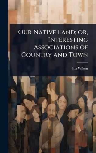 Cover image for Our Native Land; or, Interesting Associations of Country and Town