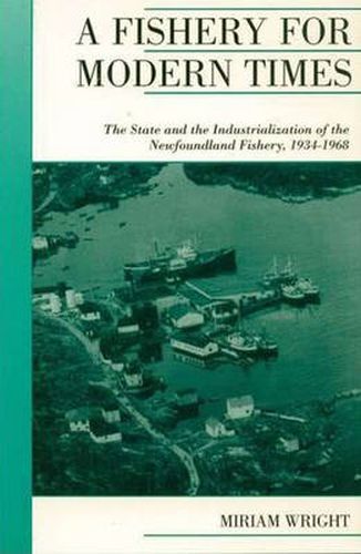 Cover image for A Fishery for Modern Times: The State and the Industrialization of the Newfoundland Fishery, 1934-1968