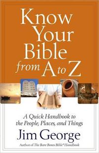 Cover image for Know Your Bible from A to Z: A Quick Handbook to the People, Places, and Things